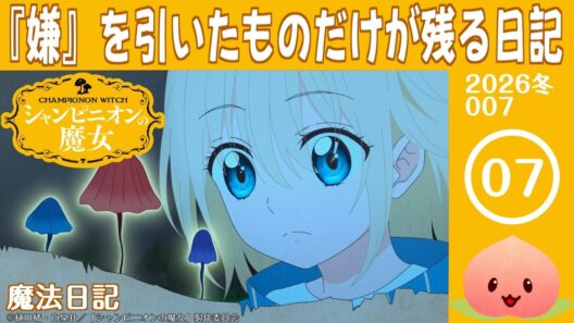 【同時視聴2026冬7-007】シャンピニオンの魔女[第7話]魔法日記【マダム・ヤオ】