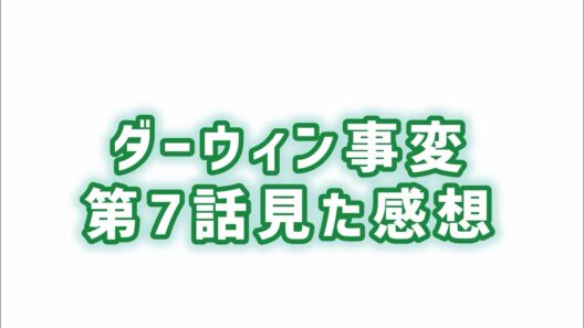 【これが神回】ダーウィン事変第7話見た感想