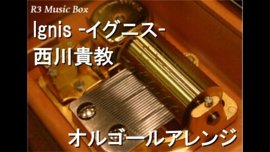 Ignis -イグニス-/西川貴教【オルゴール】 (アニメ『炎炎ノ消防隊 参ノ章』第2クールOP)