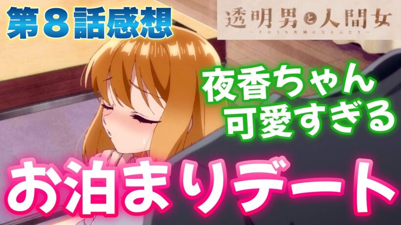 【透明男と人間女 8話】 お泊まりデート...夜香ちゃんが可愛いすぎる!! 【 そのうち夫婦になるふたり アニメ感想 】