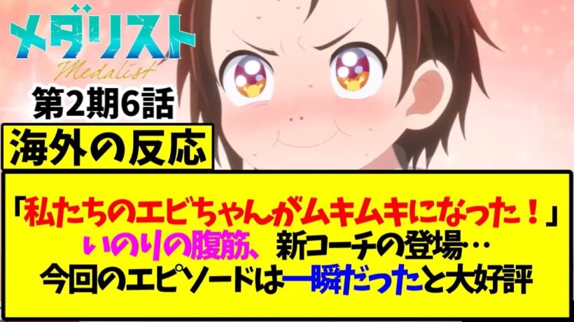 【メダリスト】第6話の海外の反応「私たちのエビちゃんがムキムキになった！」いのりの腹筋、新コーチの登場…今回のエピソードは一瞬だったと大好評【海外の反応翻訳】