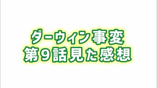 【知への欲求】ダーウィン事変第9話見た感想
