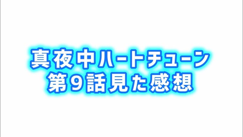 【エ〇売りの是非】真夜中ハートチューン第9話見た感想