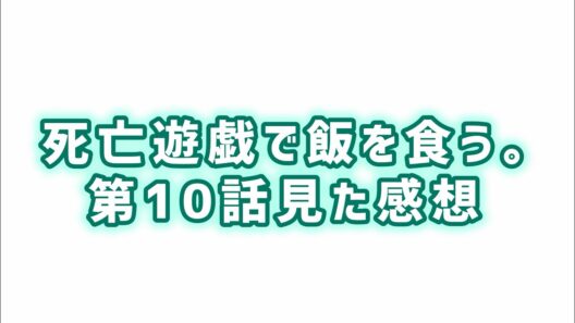 【キャラの魅力が伝わらない】死亡遊戯で飯を食う。第10話見た感想見た感想