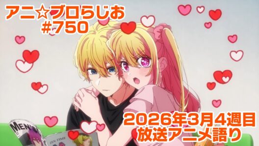 【2026年3月4週目放送アニメの感想を語る！】アニ☆ブロらじお #750(youtube配信第286回)