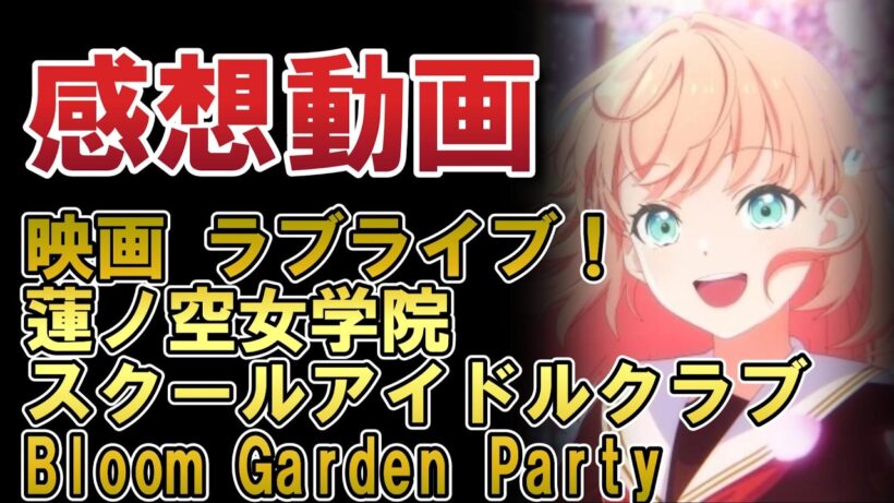 【映画 ラブライブ！蓮ノ空女学院スクールアイドルクラブ Bloom Garden Party】感想動画！【蓮ノ空】