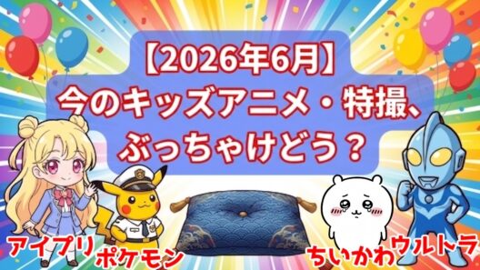 【2026年6月版】ちいかわ・アイプリ・ウルトラ・アニポケ！2026年春アニメの子供向けアニメ＆特撮感想ラウンドアップ