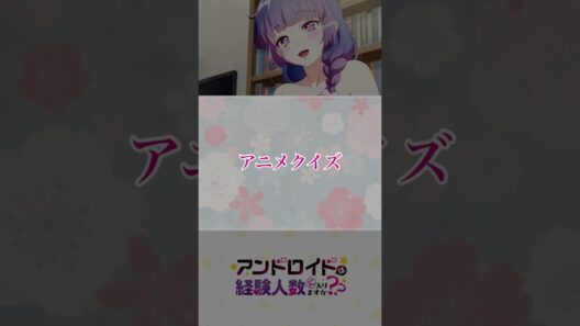 あなたは解ける？超難問アニメクイズ第179問【アンドロイドは経験人数に入りますか？？】