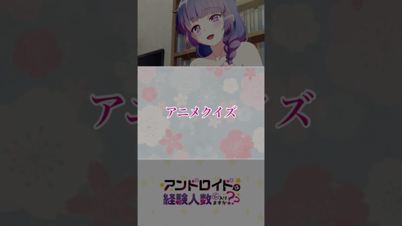 あなたは解ける？超難問アニメクイズ第179問【アンドロイドは経験人数に入りますか？？】