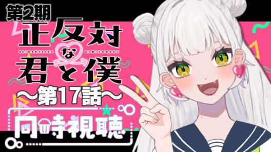 【同時視聴】～正反対な君と僕～ #17 一緒にみようよ！！【黄瀬きはむ／個人Vtuber】