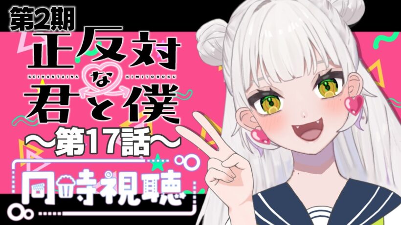 【同時視聴】～正反対な君と僕～ #17 一緒にみようよ！！【黄瀬きはむ／個人Vtuber】