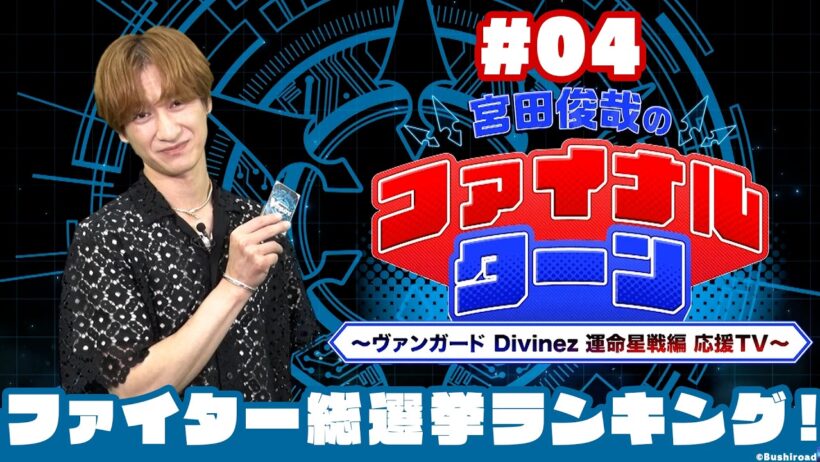 【#04】宮田俊哉のファイナルターン ～ヴァンガード Divinez 運命星戦編 応援TV～