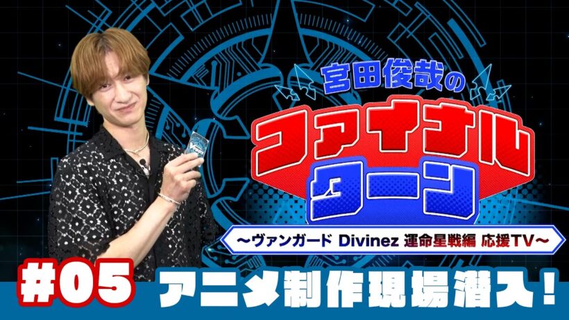 【#05】宮田俊哉のファイナルターン ～ヴァンガード Divinez 運命星戦編 応援TV～
